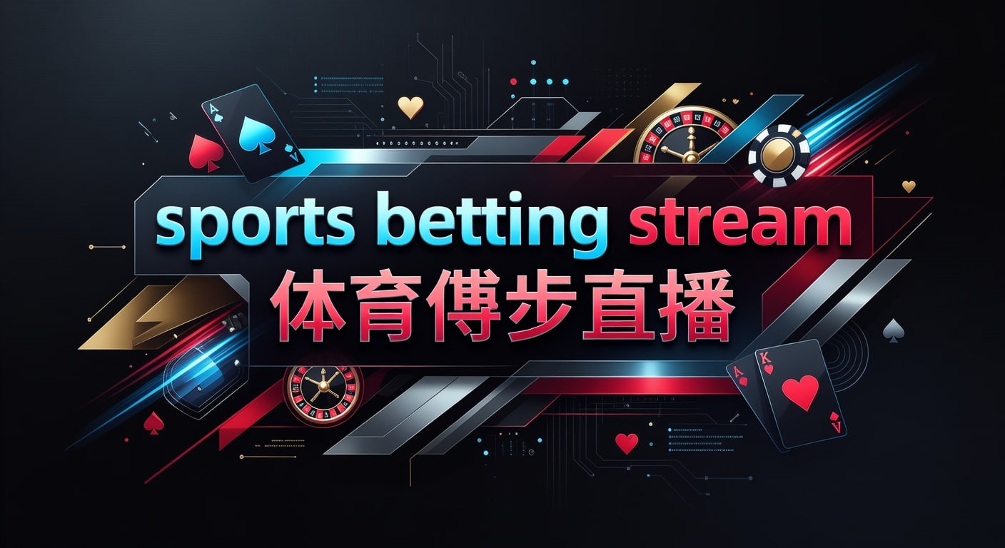 sports betting stream 体育博彩直播：观看、判断与节奏